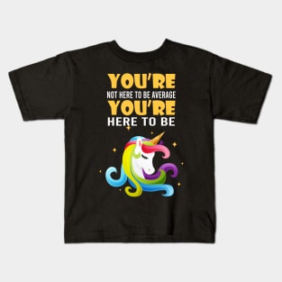 You're not here to be average, you're here to be unicorn Kids T-Shirt